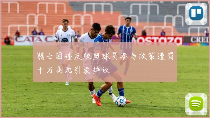 骑士因违反联盟球员参与政策遭罚十万美元引发热议